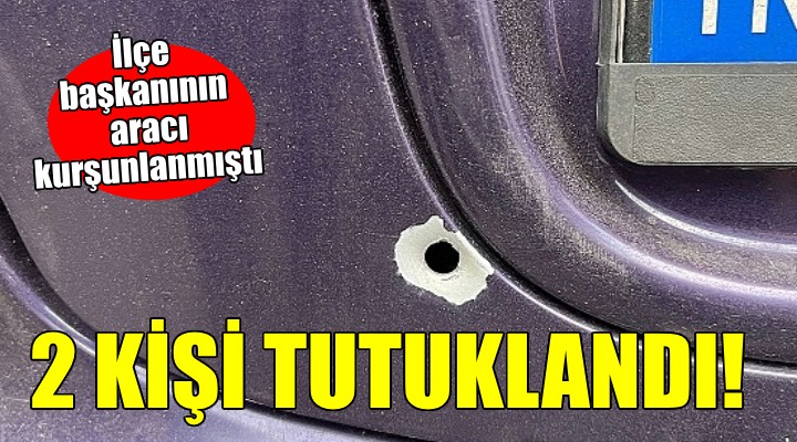 CHP ilçe başkanının aracını kurşunlayan 2 kişi tutuklandı!