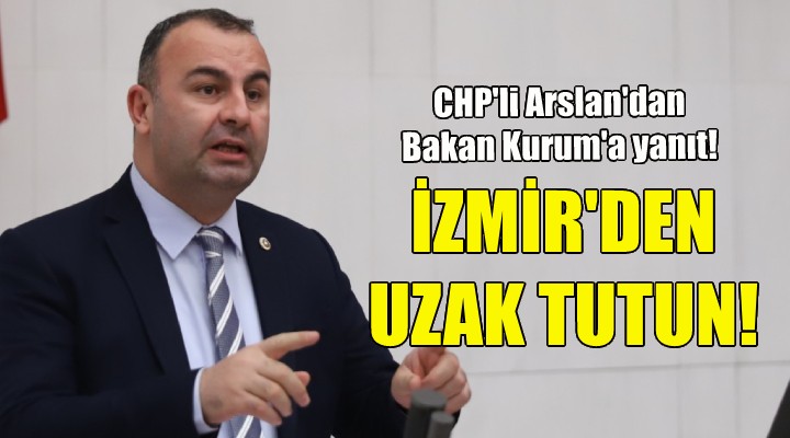CHP'li Arslan: Kutuplaştırıcı dilinizi İzmir'de uzak tutun!