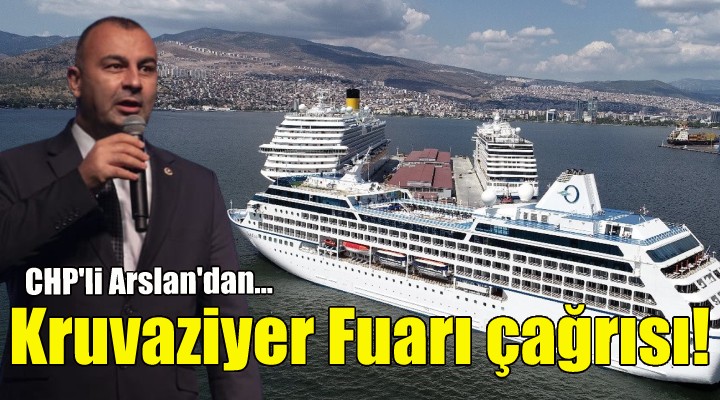 CHP'li Arslan'dan Kruvaziyer Turizm Fuarı çağrısı!