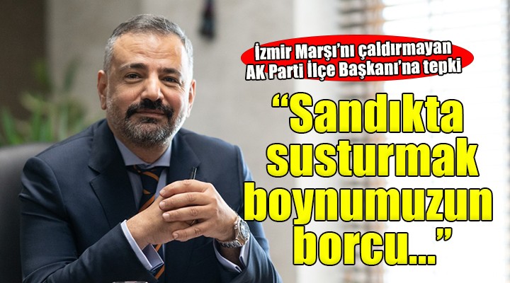 CHP'li Aslanoğlu: 'İzmir Marşı'nı çaldırmayanları sandıkta susturmak boynumuzun borcu'