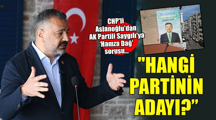 CHP'li Aslanoğlu'dan AK Partili Saygılı'ya 'Hamza Dağ' sorusu...