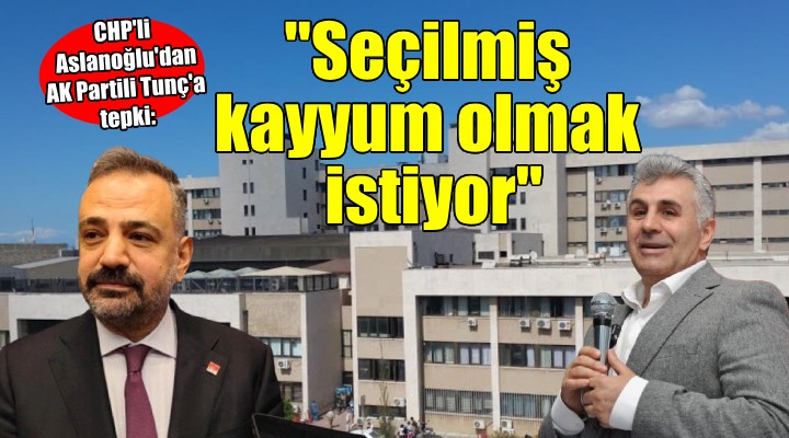 CHP'li Aslanoğlu'dan AK Partili Tunç'a tepki: ''Seçilmiş kayyum olmak istiyor''