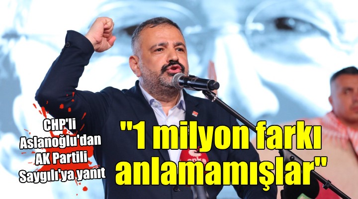 CHP'li Aslanoğlu'dan AK Partili Saygılı'ya tepki: ''Bir milyon farkı anlamamışlar''