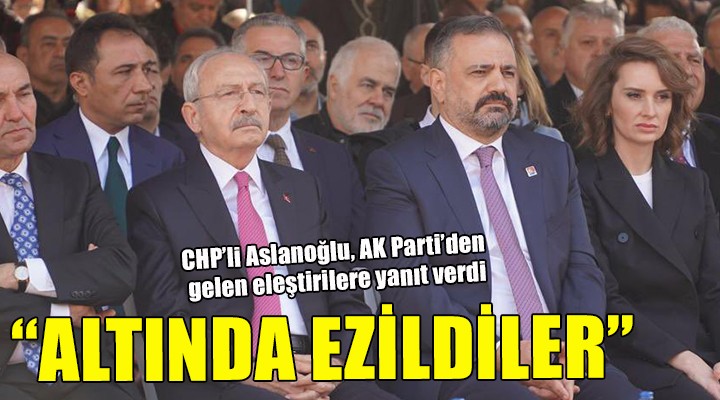 CHP'li Aslanoğlu'ndan AK Partililer'e yanıt: ''Altında ezildiler''
