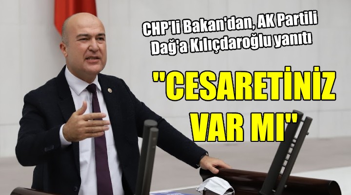 CHP'li Bakan'dan, AK Partili Dağ'a Kılıçdaroğlu yanıtı