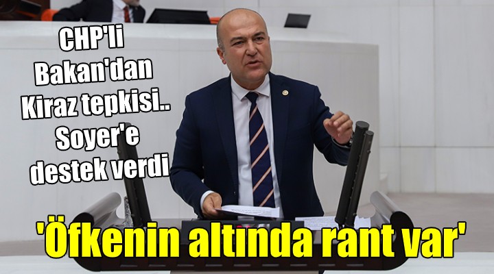 CHP'li Bakan'dan Kiraz tepkisi... 'Öfkenin altında rant var'