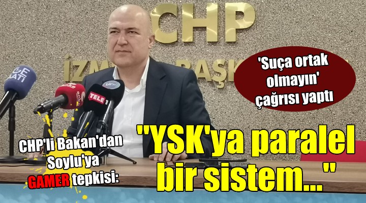 CHP'li Bakan'dan, Süleyman Soylu'ya GAMER tepkisi: ''Görevi kötüye kullanma suçu''