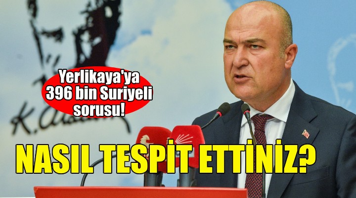 CHP'li Bakan'dan Yerlikaya'ya 396 bin Suriyeli sorusu: Nasıl tespit ettiniz?