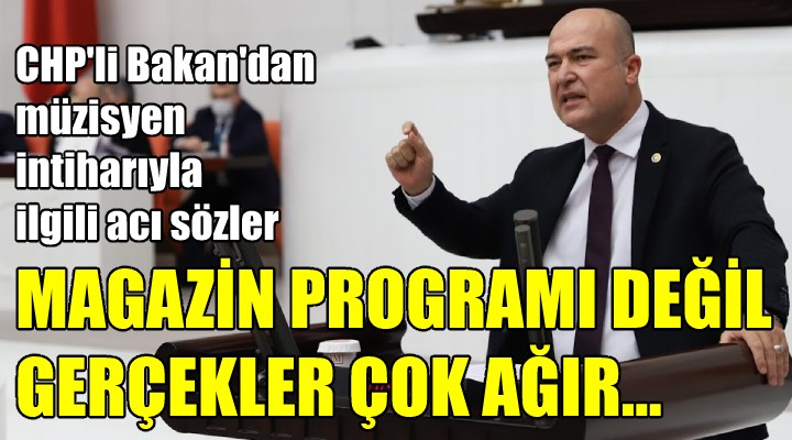 CHP'li Bakan'dan müzisyen intiharı çıkışı... MAGAZİN PROGRAMI DEĞİL GERÇEKLER ÇOK AĞIR!