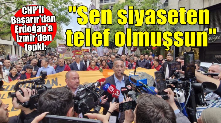 CHP'li Başarır'dan Erdoğan'a İzmir'den tepki: ''Sen siyaseten telef olmuşsun''