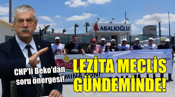 CHP'li Beko, Lezita'daki işçi kıyımını meclise taşıdı!