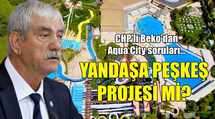 CHP'li Beko: Yeni bir ''yandaşa peşkeş'' projesi mi!