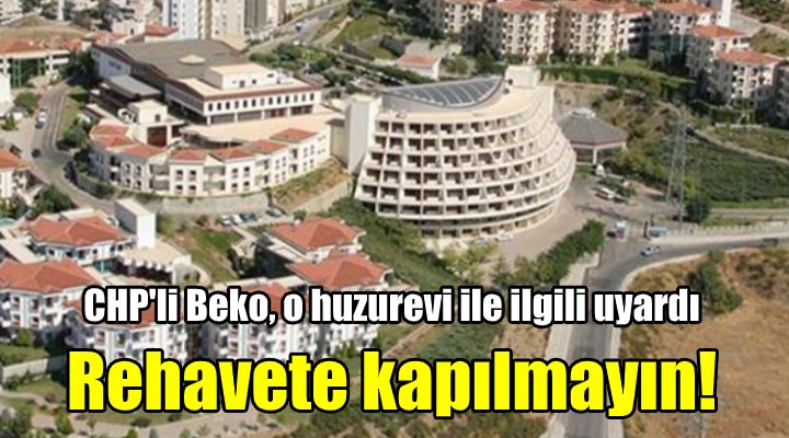 CHP'li Beko'dan huzurevi uyarısı! Rehavet havası yaratılmasın