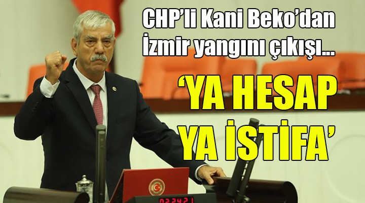 CHP'li Beko'dan yangın çıkışı. Ya hesap ya istifa!