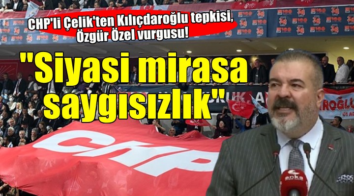 CHP'li Çelik'ten Kılıçdaroğlu tepkisi, Özgür Özel vurgusu!