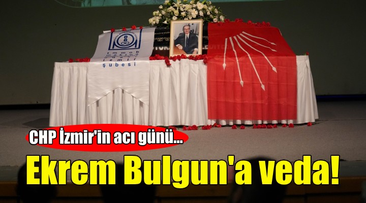 CHP'li Ekrem Bulgun'a veda!