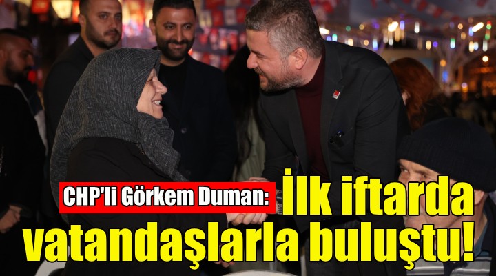 CHP'li Görkem Duman ilk iftarda vatandaşlarla buluştu!