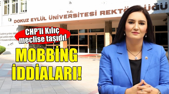 CHP'li Kılıç, DEÜ'deki mobbing iddialarını meclise taşıdı!