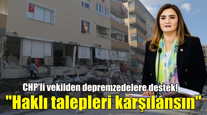 CHP'li Kılıç: Depremzedelerin haklı talepleri karşılansın...