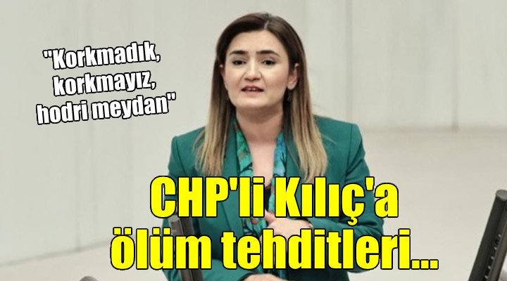CHP'li Kılıç'a ölüm tehditleri...