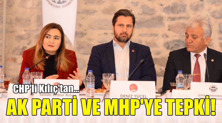 CHP'li Kılıç'tan AK Parti ve MHP'ye tepki!