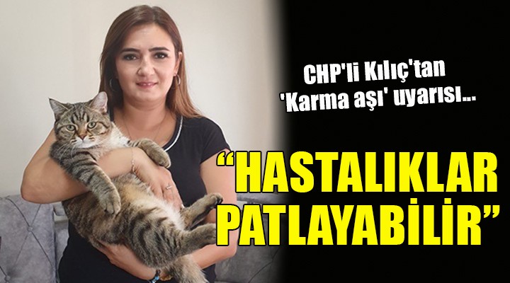 CHP'li Kılıç'tan 'Karma aşı' uyarısı...