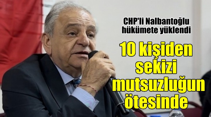 CHP'li Nalbantoğlu: 10 kişiden 8'i mutsuzluğun ötesinde