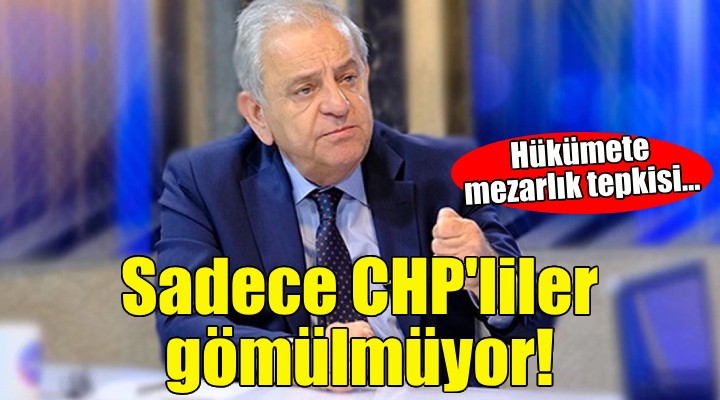 CHP'li Nalbantoğlu: Sadece CHP'liler gömülmüyor!