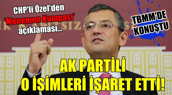 CHP'li Özel'den 'Menemen kumpası' açıklaması... AK Partili o isimleri işaret etti!