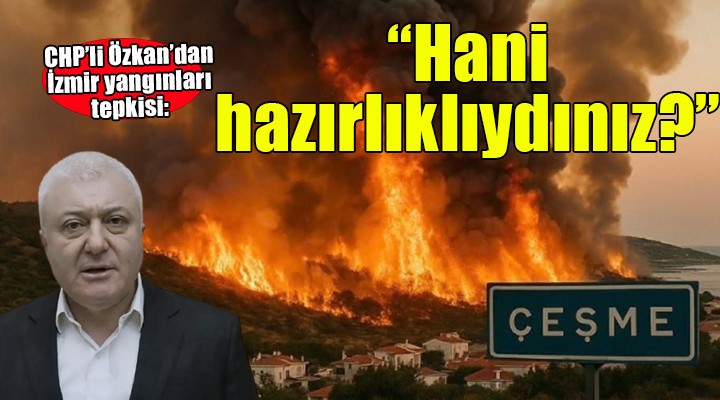 CHP'li Özkan'dan İzmir yangınları tepkisi... 