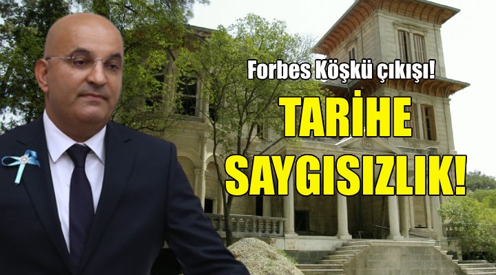 CHP'li Polat'tan Forbes Köşkü çıkışı: Tarihe saygısızlık!