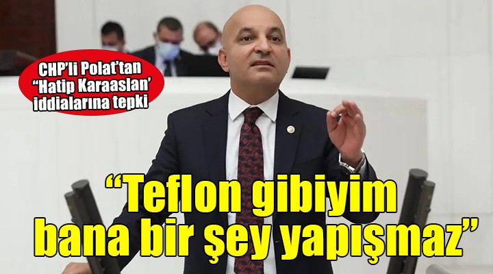 CHP'li Polat'tan 'Hatip Karaaslan' iddialarına tepki... 'Haysiyetleri varsa belge paylaşsınlar'