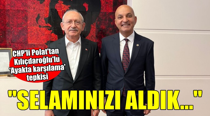 CHP'li Polat'tan 'Kılıçdaroğlu' paylaşımı... ''Selamınızı aldık sayın genel başkanım''