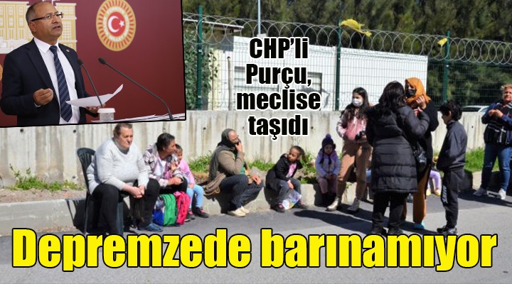 CHP'li Purçu: Depremzedelerin barınma krizi giderek büyüyor!