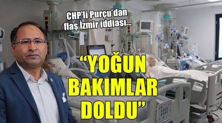 CHP'li Purçu'dan flaş İzmir iddiası: Yoğun bakım yatakları doldu