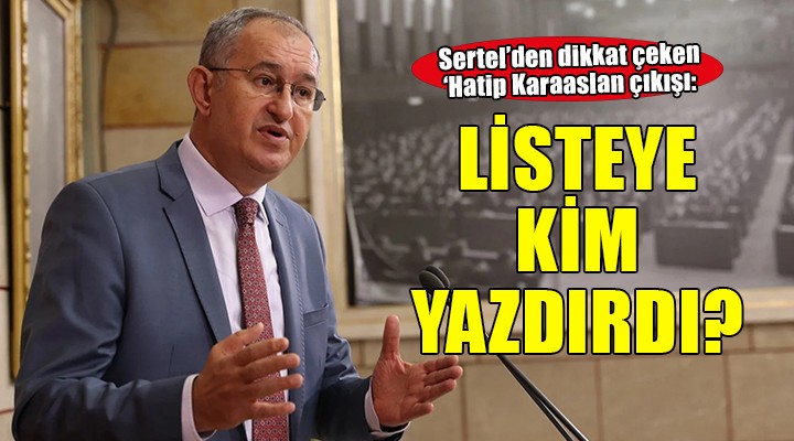 CHP'li Sertel'den dikkat çeken Hatip Karaaslan çıkışı... 'Kim yazdırdıysa ortaya çıksın'