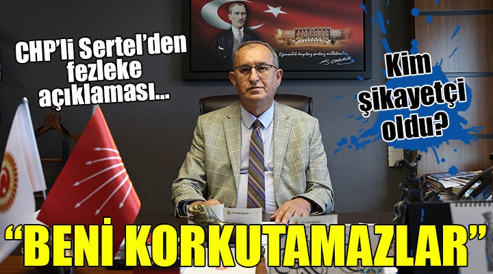 CHP'li Sertel'den fezleke açıklaması... BENİ KORKUTAMAZLAR!