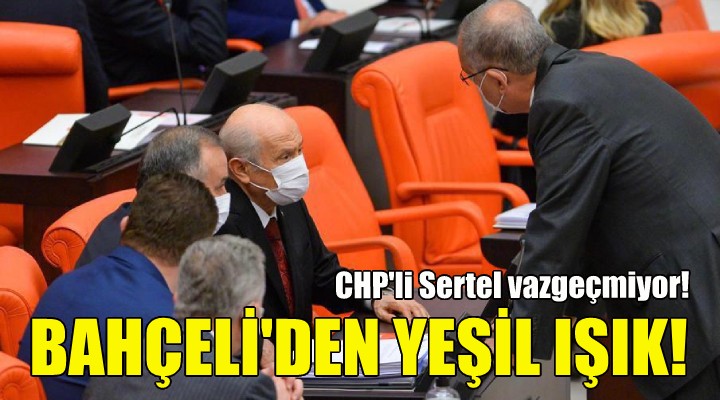 CHP'li Sertel vazgeçmiyor! Bahçeli'den yeşil ışık!