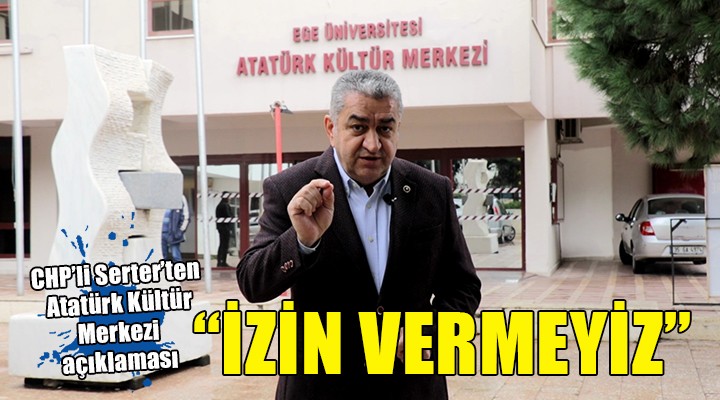 CHP'li Serter'den Atatürk Kültür Merkezi açıklaması!