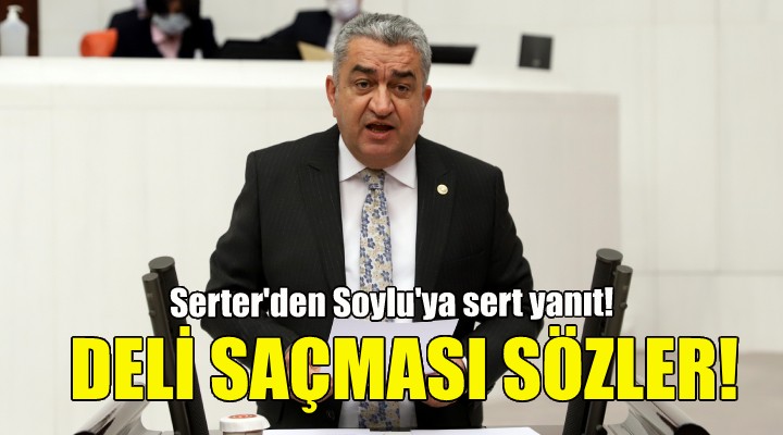 CHP'li Serter'den Soylu'ya sert yanıt!