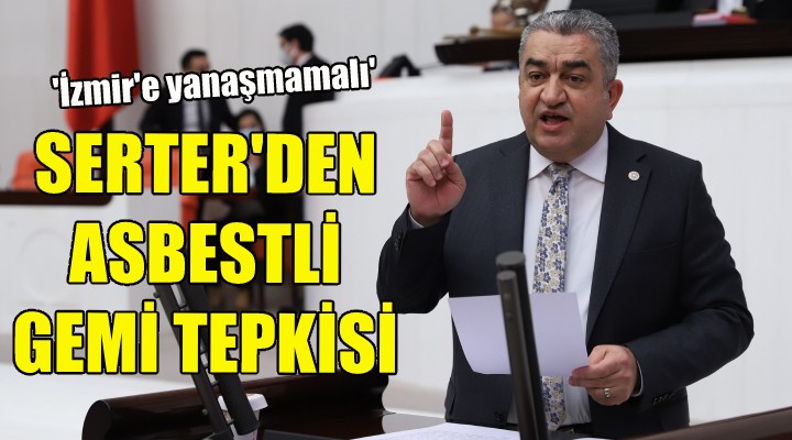 CHP'li Serter'den asbestli gemi tepkisi!