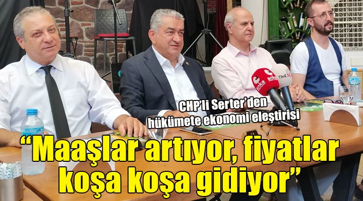 CHP'li Serter'den hükümete ekonomi eleştirisi: 