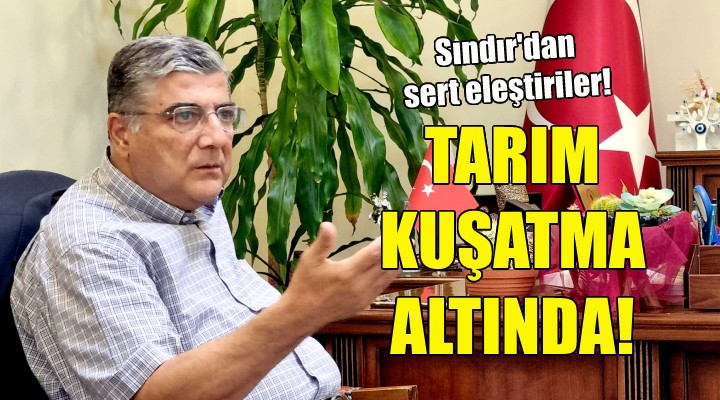 CHP'li Sındır: Türk tarımı kuşatma altında!