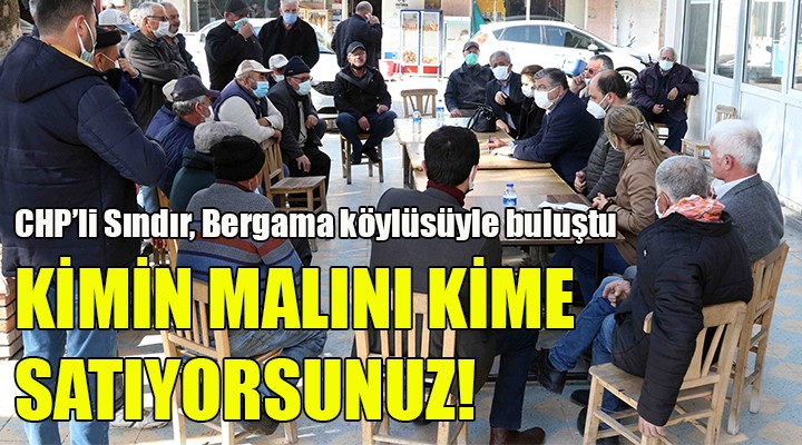 CHP'li Sındır'dan Bergama çıkarması... KİMİN MALINI KİME SATIYORSUNUZ!