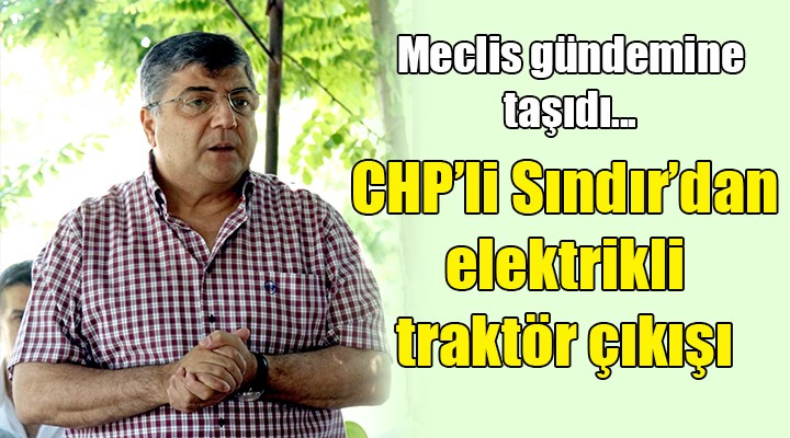 CHP'li Sındır'dan elektrikli traktör çıkışı