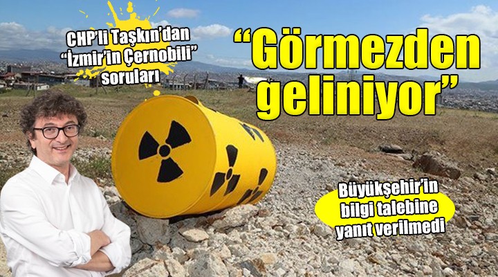 CHP'li Taşkın'dan 'İzmir'in Çernobili' soruları...