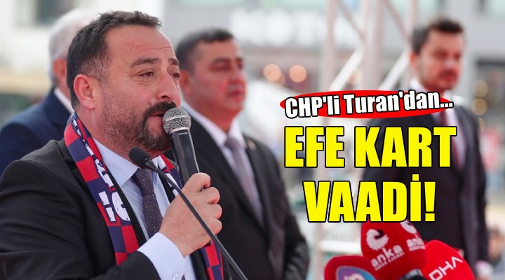 CHP'li Turan'dan Ödemişlilere Efe Kart vaadi!