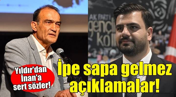 CHP'li Yıldır'dan AK Partili İnan'a tepki: İpe sapa gelmez açıklamalar!