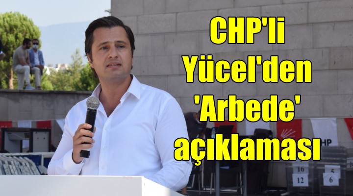 CHP'li Yücel'den 'Arbede' açıklaması...