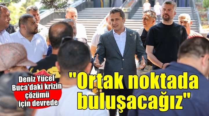 CHP'li Yücel Buca'daki kriz için devrede... ''Ortak noktada buluşacağız''